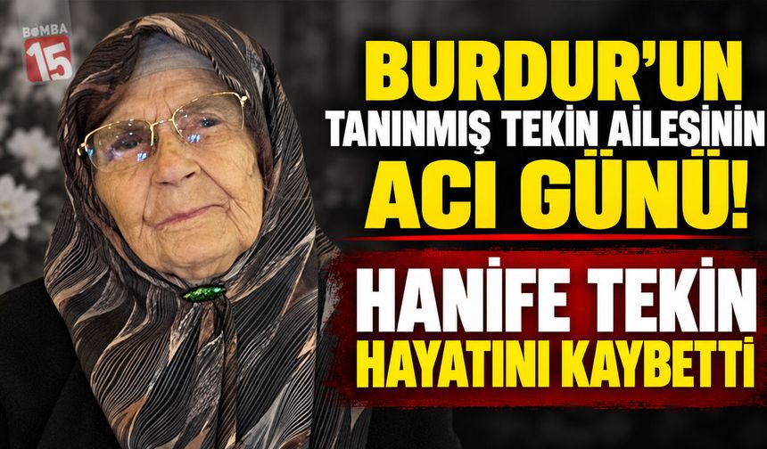 Burdur’un Tanınmış Tekin Ailesinin Acı Günü! Hanife Tekin Hayatını Kaybetti