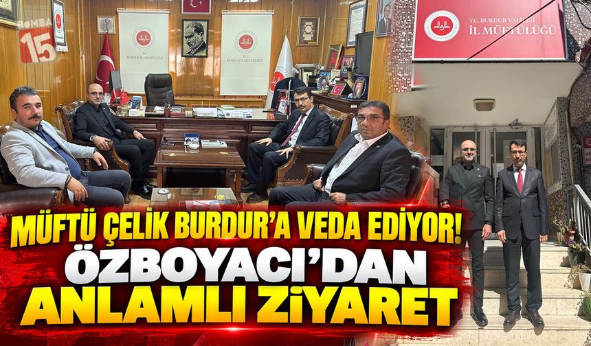 Müftü Çelik Burdur’a Veda Ediyor! Özboyacı’dan Anlamlı Ziyaret