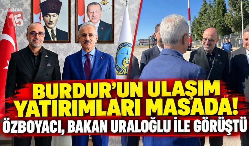 Burdur’un Ulaşım Yatırımları Masada! Özboyacı, Bakan Uraloğlu ile Görüştü