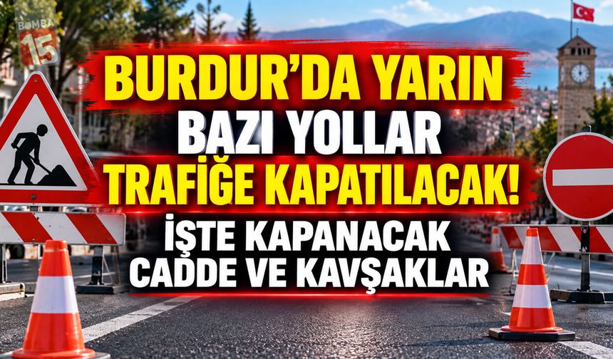 Burdur’da Yarın Bazı Yollar Trafiğe Kapatılacak! İşte Kapanacak Cadde ve Kavşaklar