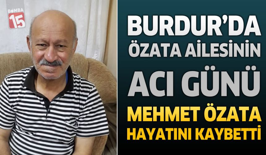 Burdur’da Özata Ailesinin Acı Günü: Emekli Zabıt Katibi Mehmet Özata Hayatını Kaybetti