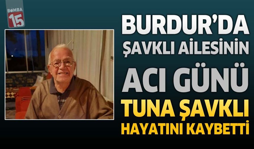 Burdur’da Şavklı Ailesinin Acı Günü: Tuna Şavklı Hayatını Kaybetti