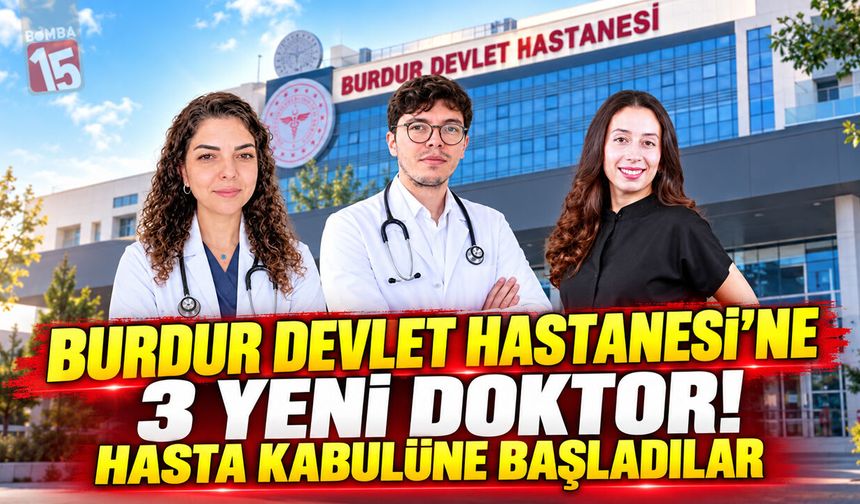 Burdur Devlet Hastanesi’ne 3 Yeni Doktor! Hasta Kabulüne Başladılar