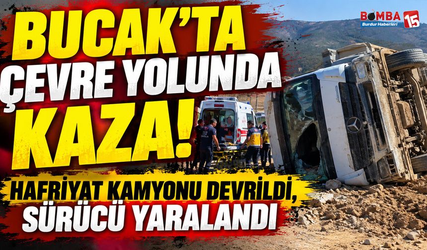 Bucak’ta Çevre Yolunda Kaza! Hafriyat Kamyonu Devrildi, Sürücü Yaralandı