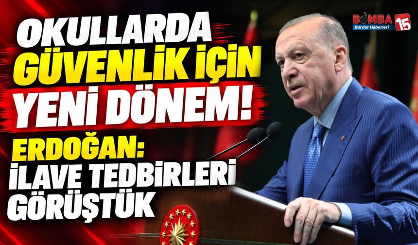 Okullarda Güvenlik İçin Yeni Dönem! Erdoğan: İlave Tedbirleri Görüştük