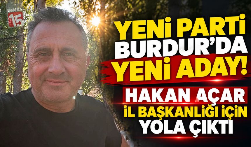 Yeni Parti Burdur’da Yeni Aday! Hakan Açar İl Başkanlığı İçin Yola Çıktı