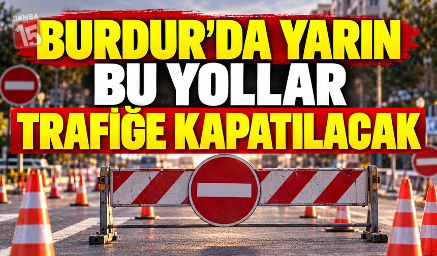 Burdur’da Yarın Bu Yollar Trafiğe Kapatılacak