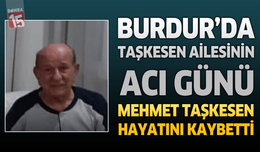 Burdur’da Taşkesen Ailesinin Acı Günü: Emekli Öğretmen Mehmet Taşkesen Hayatını Kaybetti