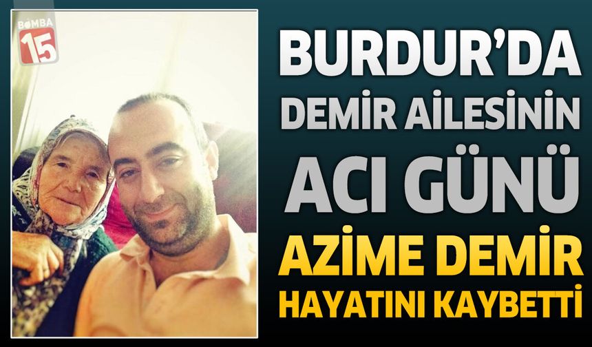 Burdur’da Demir Ailesinin Acı Günü: Azime Demir Hayatını Kaybetti