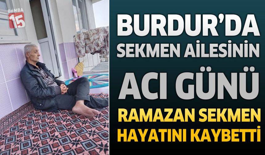 Burdur’da Sekmen Ailesinin Acı Günü: Emekli Ormancı Ramazan Sekmen Hayatını Kaybetti
