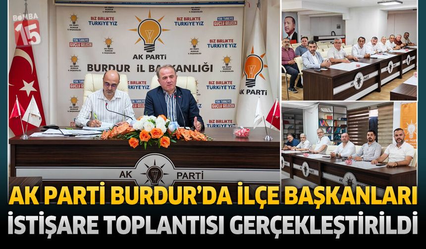 AK Parti Burdur’da İlçe Başkanları İstişare Toplantısı Gerçekleştirildi