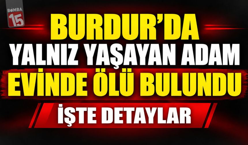 Burdur’da Yalnız Yaşayan Adam Evinde Ölü Bulundu