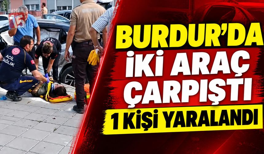 Burdur’da İki Araç Çarpıştı: 1 Kişi Yaralandı