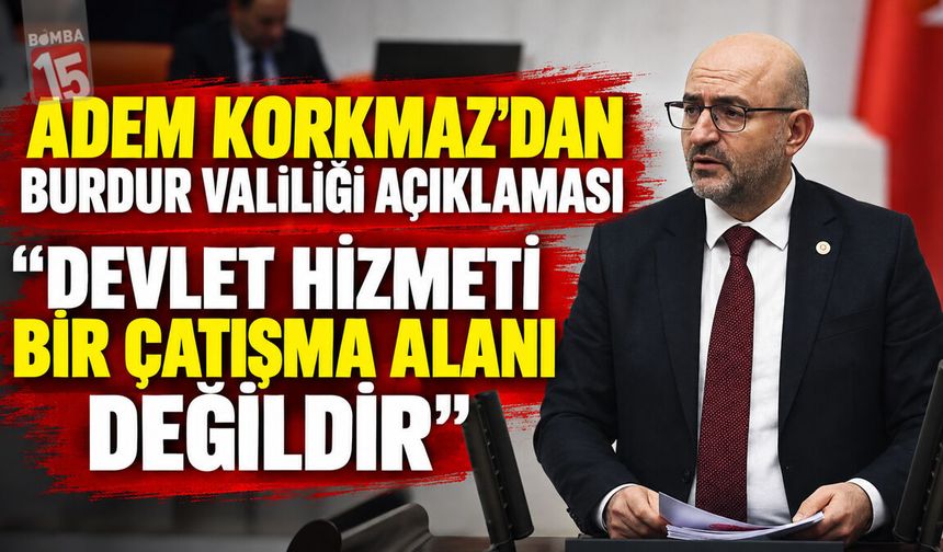 Adem Korkmaz’dan Burdur Valiliği Açıklaması: “Devlet Hizmeti Bir Çatışma Alanı Değildir”