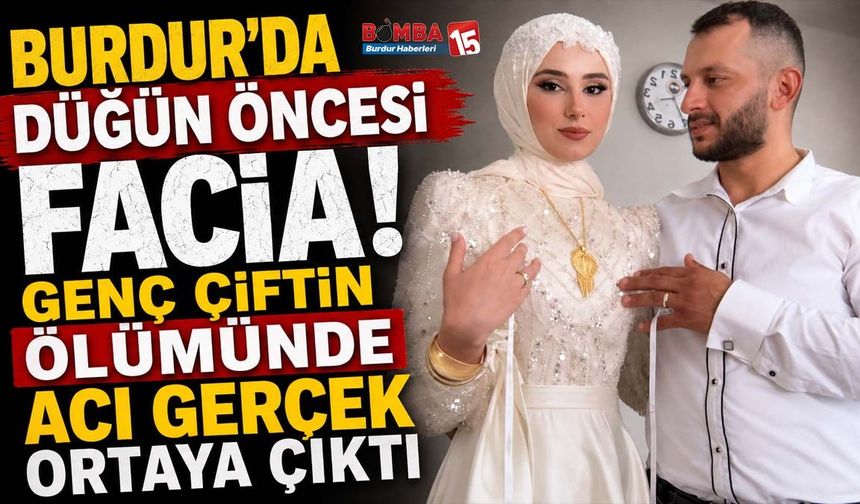 Burdur’da Düğünlerine Saatler Kala Ölen Genç Çiftin Ölüm Nedeni Belli Oldu