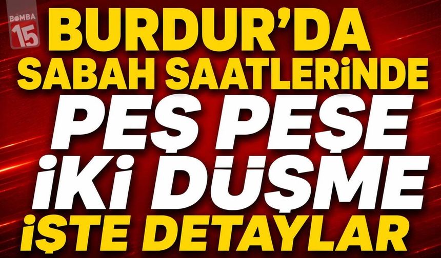 Burdur’da Sabah Saatlerinde Peş Peşe İki Düşme Vakası