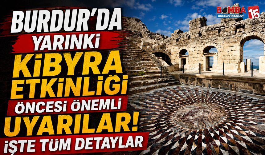 Burdur’da Yarın Kibyra’da Etkinlik Var! Vatandaşlara Önemli Uyarılar