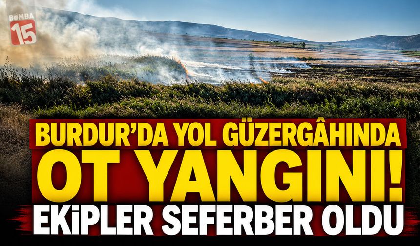 Burdur’da Yol Güzergâhında Ot Yangını! Ekipler Seferber Oldu