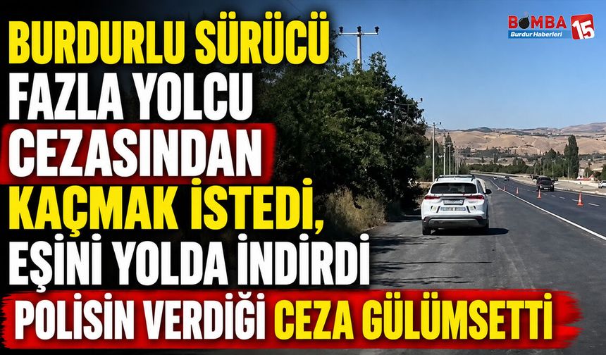 Burdurlu Sürücü Fazla Yolcu Cezasından Kaçmak İstedi, Eşini Yolda İndirdi; Polisin Verdiği Ceza Gülümsetti