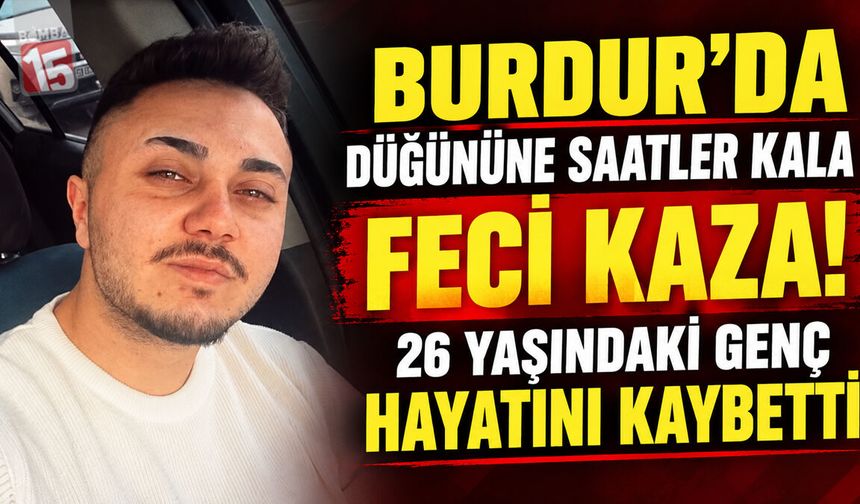 Burdur’da Düğün Günü Acı Kaza: 26 Yaşındaki Genç Hayatını Kaybetti
