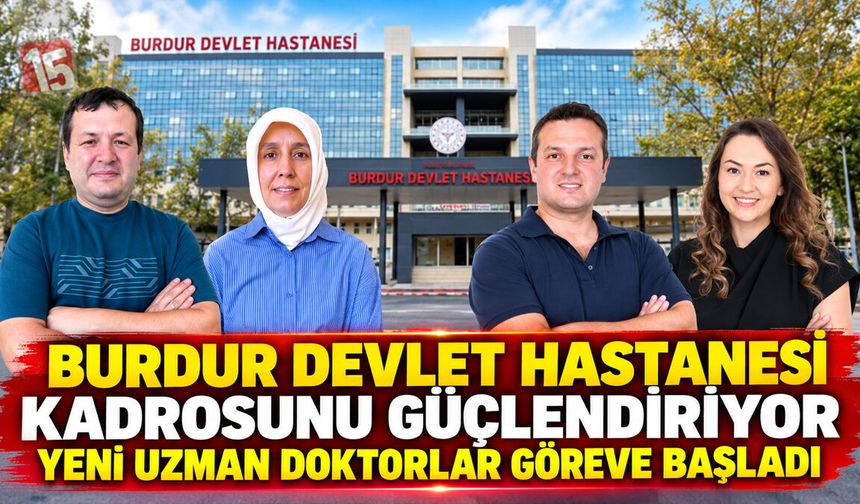 Burdur Devlet Hastanesi Kadrosunu Güçlendiriyor: Yeni Uzman Doktorlar Göreve Başladı