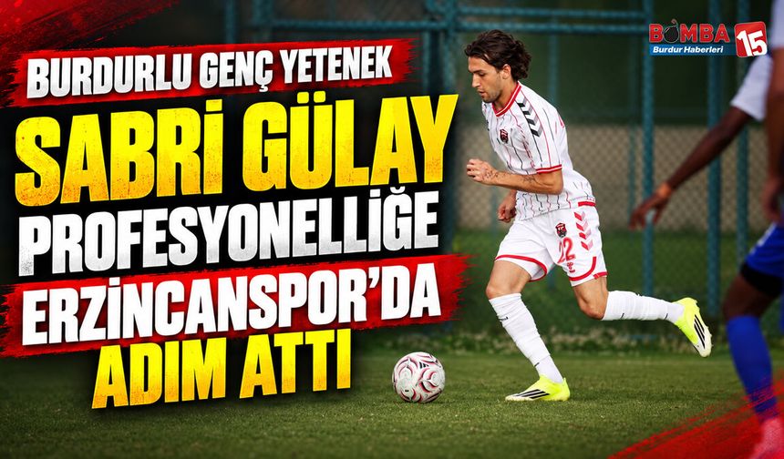 Burdurlu Genç Yetenek Sabri Gülay Profesyonelliğe Erzincanspor’da Adım Attı