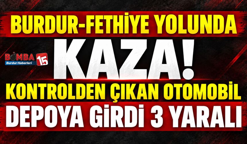 Burdur-Fethiye Yolunda Kaza! Kontrolden Çıkan Otomobil Depoya Girdi: 3 Yaralı