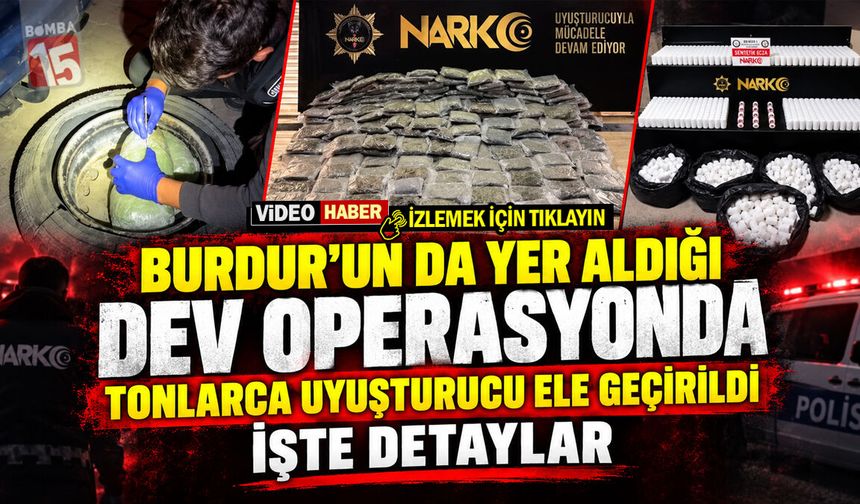 Burdur’un da Yer Aldığı Dev Operasyonda Tonlarca Uyuşturucu Ele Geçirildi