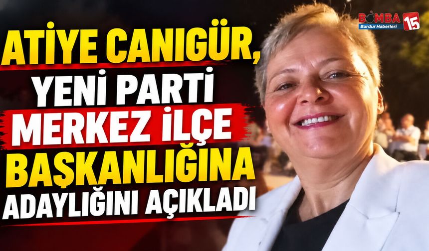 Atiye Canıgür, Yeni Parti Merkez İlçe Başkanlığına Adaylığını Açıkladı