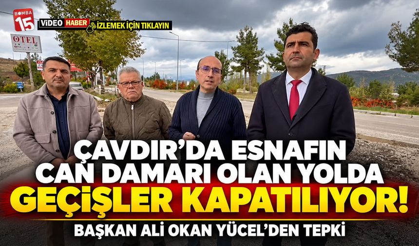 Çavdır’da Esnafın Can Damarı Olan Yolda Geçişler Kapatılıyor! Başkan Ali Okan Yücel’den Tepki