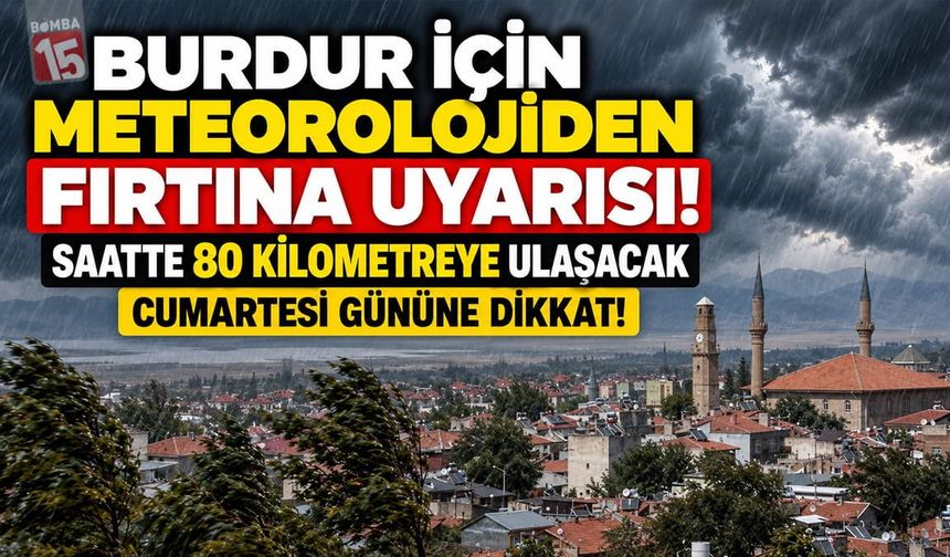 Burdur için meteorolojik fırtına uyarısı. Saatte 80 kilometreye ulaşacak.