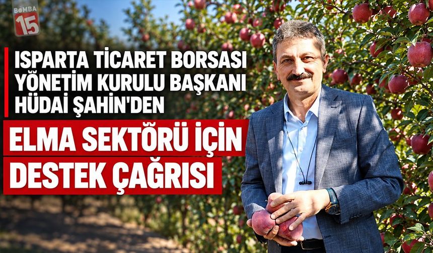 Isparta Ticaret Borsası Yönetim Kurulu Başkanı Hüdai Şahin'den Elma Sektörü İçin Destek Çağrısı
