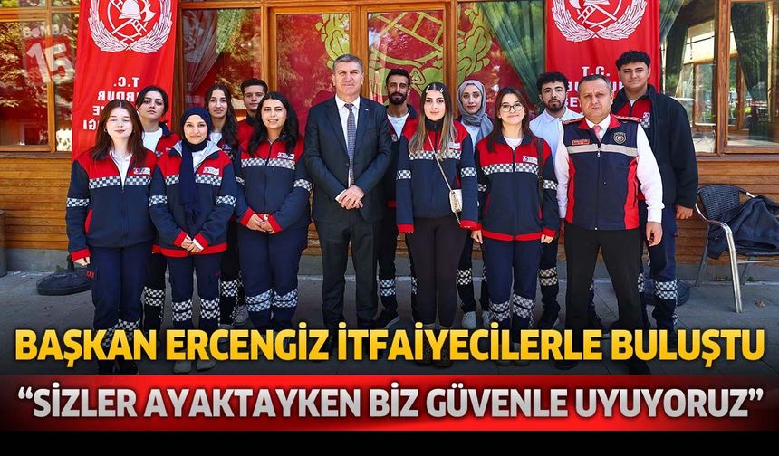 Başkan Ercengiz İtfaiyecilerle Buluştu: “Sizler Ayaktayken Biz Güvenle Uyuyoruz”