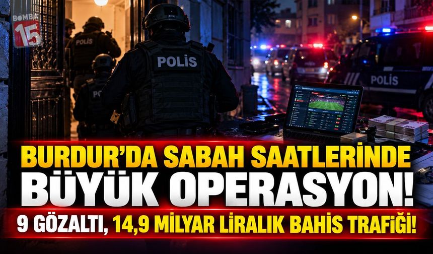Burdur’da Sabah Saatlerinde Büyük Operasyon! 9 Gözaltı, 14,9 Milyar Liralık Bahis Trafiği!