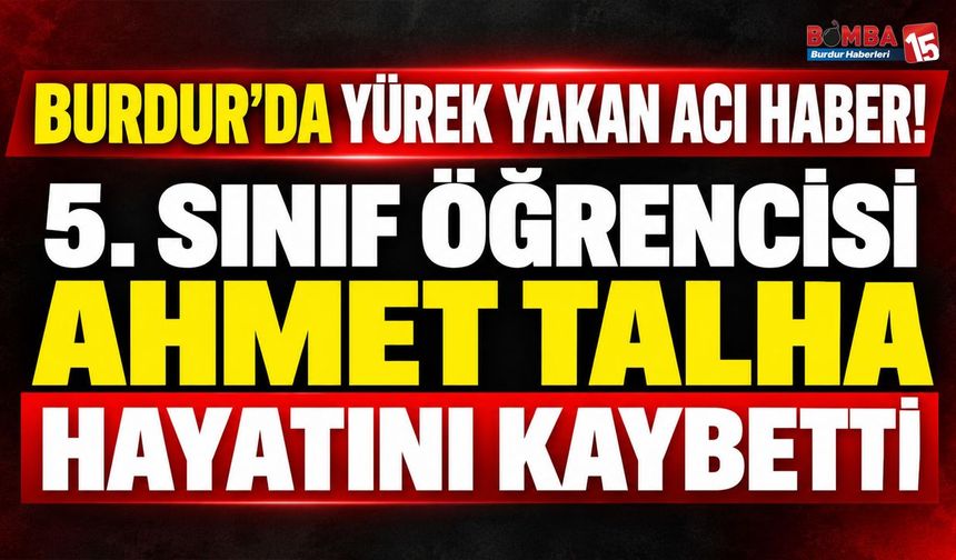 Burdur’da Yürek Yakan Acı Haber! 5. Sınıf Öğrencisi Ahmet Talha Hayatını Kaybetti