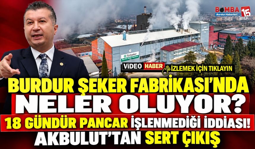 Burdur Şeker Fabrikası’nda Neler Oluyor? 18 Gündür Pancar İşlenmediği İddiası! Akbulut’tan Sert Çıkış