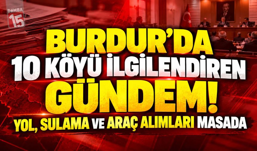 Burdur’da Köyler İçin Kritik Toplantı! Yol, Sulama ve Araç Alımları Masada