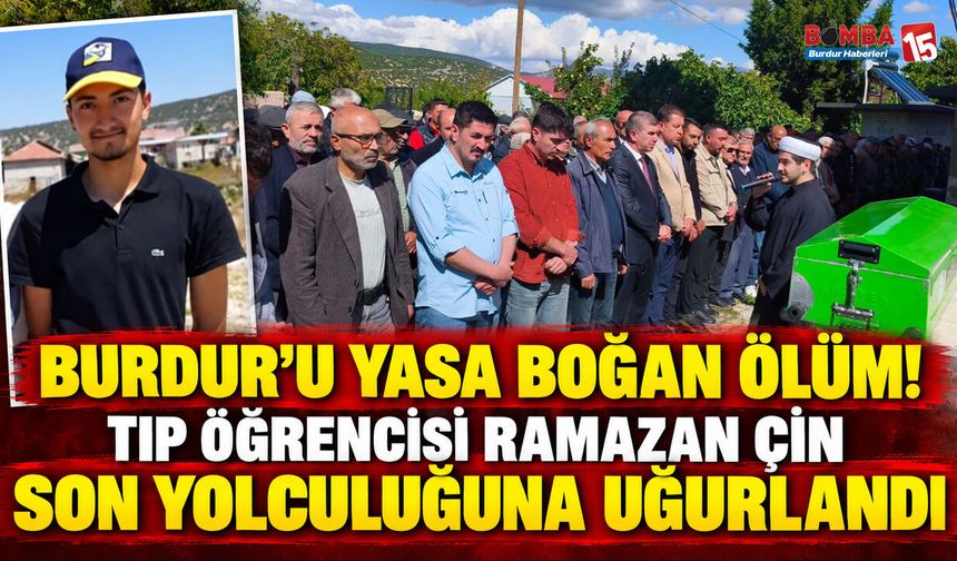 Burdur’u Yasa Boğan Ölüm! Tıp Öğrencisi Ramazan Çin Son Yolculuğuna Uğurlandı