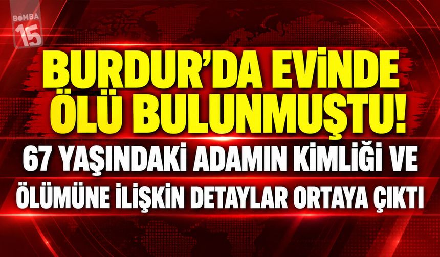 Burdur’da Acı Olay! Haber Alınamayan 67 Yaşındaki Adam Evinde Ölü Bulundu