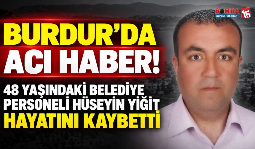 Burdur’da Acı Haber! 48 Yaşındaki Belediye Personeli Hüseyin Yiğit Hayatını Kaybetti