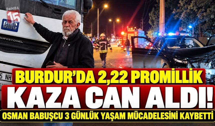 Burdur’da 2,22 Promillik Kaza Can Aldı! Osman Babuşcu 3 Günlük Yaşam Mücadelesini Kaybetti