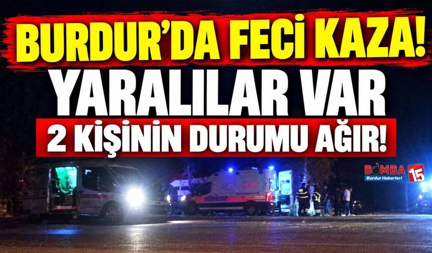 Burdur’da Feci Kaza! Araçta Sıkışanlar Oldu, 2 Kişinin Durumu Ağır!