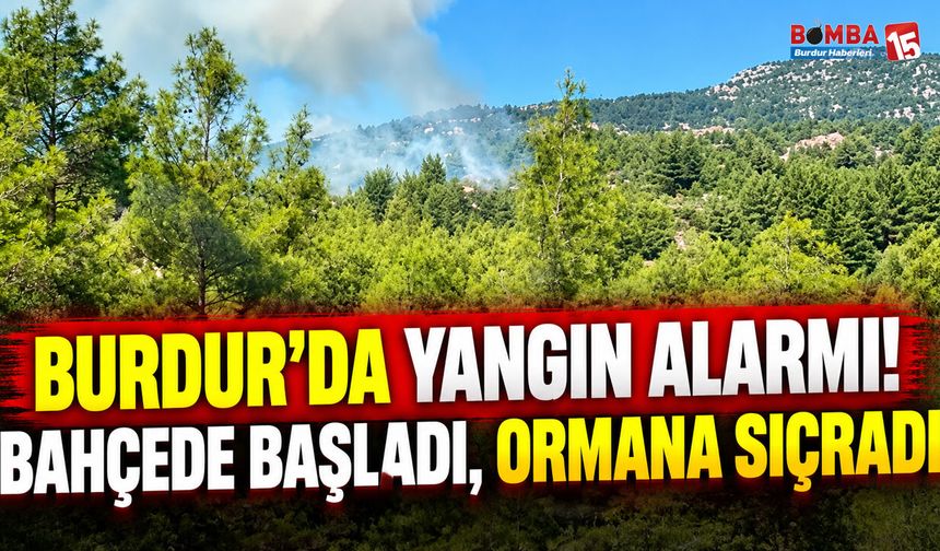 Burdur’da Yangın Alarmı! Bahçede Başladı, Ormana Sıçradı