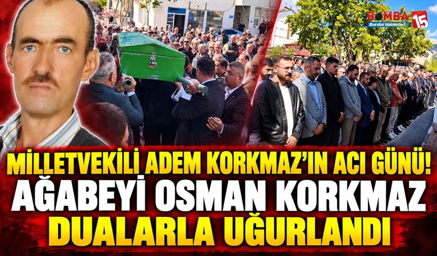 Milletvekili Adem Korkmaz’ın Acı Günü! Ağabeyi Osman Korkmaz Dualarla Uğurlandı