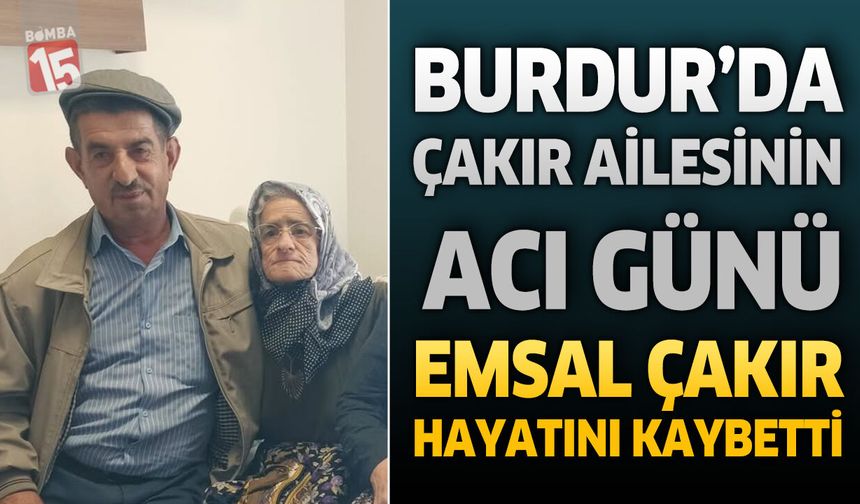 Burdur’da Çakır Ailesinin Acı Günü: Emsal Çakır Hayatını Kaybetti