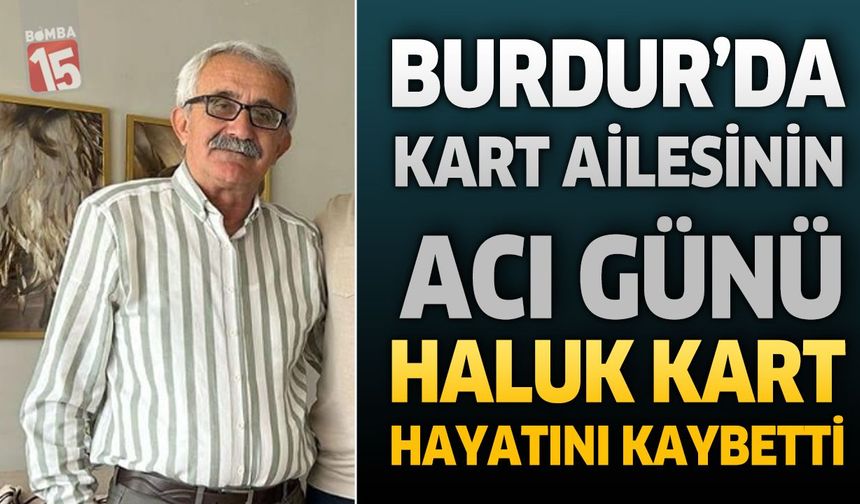 Burdur'da Kart Ailesinin Acı Günü: Belediye Meclis Üyesi Pınar Kart Erk’in Babası Haluk Kart Hayatını Kaybetti