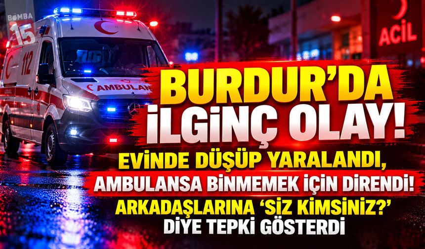 Burdur’da Ekiplere Zor Anlar Yaşattı! Arkadaşlarına “Siz Kimsiniz?” Dedi