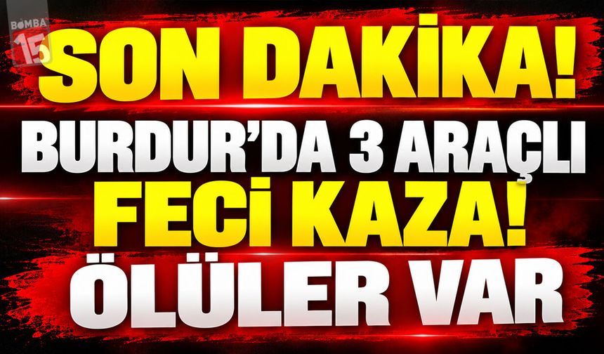 Son Dakika! Burdur’da 3 Araçlı Feci Kaza! Ölüler Var