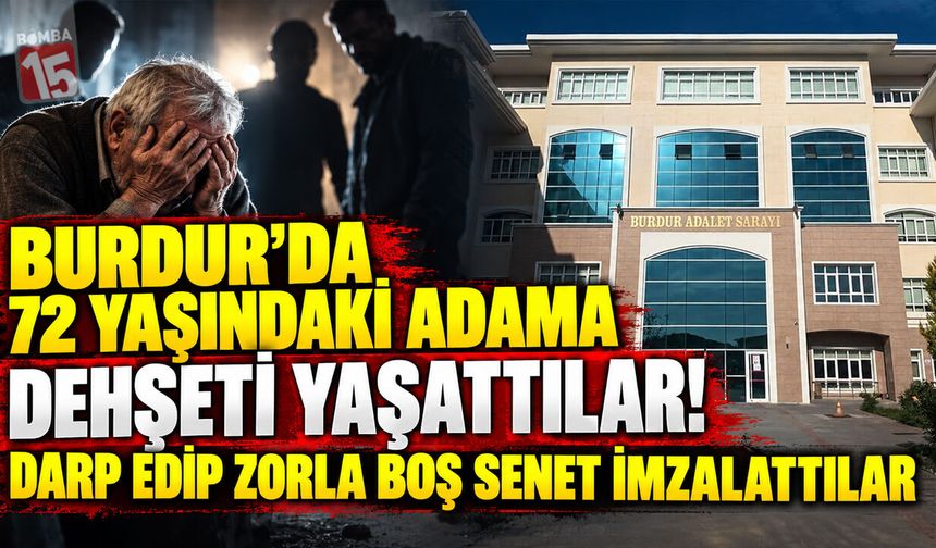 Burdur’da 72 Yaşındaki Adama Dehşeti Yaşattılar! Darp Edip Zorla Boş Senet İmzalattılar