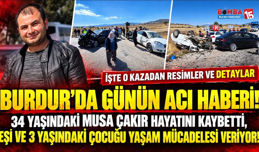 Burdur’da Günün Acı Haberi! Musa Çakır Hayatını Kaybetti, Eşi Ve 3 Yaşındaki Çocuğu Yaşam Mücadelesi Veriyor